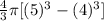 \frac{4}{3}\pi [(5)^3-(4)^3]