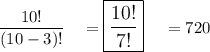 \dfrac{10!}{(10-3)!}\quad =\large\boxed{\dfrac{10!}{7!}}\quad = 720