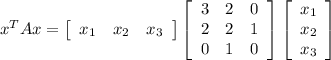 x^TAx = \left[\begin{array}{ccc}x_1&x_2&x_3\end{array}\right]\left[\begin{array}{ccc}3&2&0\\2&2&1\\0&1&0\end{array}\right]\left[\begin{array}{ccc}x_1\\x_2\\x_3\end{array}\right]