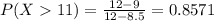 P(X  11) = \frac{12 - 9}{12 - 8.5} = 0.8571