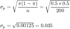 \sigma_p=\sqrt{\dfrac{\pi(1-\pi)}{n}}=\sqrt{\dfrac{0.5*0.5}{200}}\\\\\\ \sigma_p=\sqrt{0.00125}=0.035