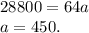 28800 = 64a\\a = 450.