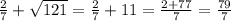 \frac{2}{7}+\sqrt{121}=\frac{2}{7}+11=\frac{2+77}{7}=\frac{79}{7}