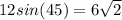 12 sin (45) = 6\sqrt{2}