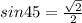 sin 45 = \frac{\sqrt{2} }{2}