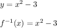 y = x^{2} -3 \\\\f^{-1}(x) = x^{2} -3