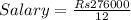 Salary = \frac{Rs276000}{12}