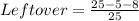 Left over = \frac{25 - 5 - 8}{25}