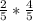 \frac{2}{5} * \frac{4}{5}