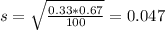 s = \sqrt{\frac{0.33*0.67}{100}} = 0.047