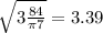 \sqrt{3\frac{84}{\pi 7} } =3.39