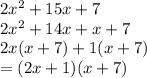 2 {x}^{2}  + 15x + 7 \\ 2 {x}^{2}   + 14x + x + 7 \\ 2x(x + 7) + 1(x + 7) \\ =  (2x + 1)(x + 7)