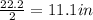 \frac{22.2}{2} = 11.1 in