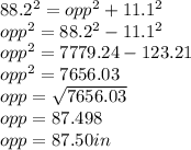 88.2^2=opp^2+11.1^2\\opp^2= 88.2^2-11.1^2\\opp^2=7779.24-123.21\\opp^2=7656.03\\opp=\sqrt{7656.03} \\opp=87.498\\opp=87.50 in