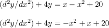 (d^2y/dx^2) + 4y = x - x^2 + 20\\\\ (d^2y/dx^2) + 4y =  - x^2 + x + 20