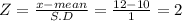 Z = \frac{x-mean}{S.D} = \frac{12-10}{1} =2