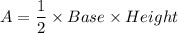 A = \dfrac{1}{2}  \times Base\times Height