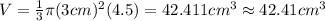 V=\frac{1}{3}\pi(3cm)^2(4.5)=42.411cm^3\approx42.41cm^3