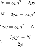 N=3pg^2-2pv\\\\N+2pv=3pg^2\\\\2pv=3pg^2-N\\\\v=\dfrac{3pg^2-N}{2p}