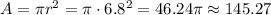 A=\pi r^2=\pi \cdot 6.8^2=46.24\pi \approx 145.27