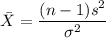 \bar X = \dfrac{(n-1)s^2}{\sigma^2}