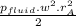 \frac{p_{fluid}.w^{2}.r_{A} ^{2} }{2}