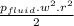 \frac{p_{fluid}.w^{2}.r^{2} }{2}