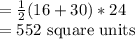 =\frac{1}{2}(16+30)*24\\=552$ square units