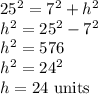 25^2=7^2+h^2\\h^2=25^2-7^2\\h^2=576\\h^2=24^2\\h=24$ units