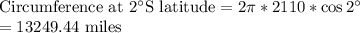 \text{Circumference at 2\°S latitude}=2\pi*2110* \cos 2^\circ\\=13249.44$ miles