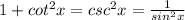 1+cot^2x = csc^2x= \frac{1}{sin^2x}