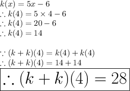 k(x) = 5x -6\\\therefore k(4) = 5\times 4 -6\\\therefore k(4) = 20 -6\\\therefore k(4) = 14\\\\\because (k+k)(4) = k(4) + k(4)\\\therefore (k+k)(4)= 14+14\\\huge\red{\boxed{\therefore (k+k)(4) = 28}}