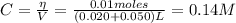 C = \frac{\eta}{V} = \frac{0.01 moles}{(0.020 + 0.050) L} = 0.14 M