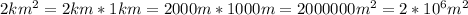 \\ 2km^{2} = 2km * 1km = 2000m * 1000m = 2000000m^{2} = 2 * 10^{6}m^{2}