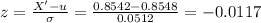 z = \frac{X' - u}{\sigma} = \frac{0.8542 - 0.8548}{0.0512} = -0.0117