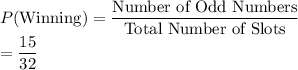 P(\text{Winning})=\dfrac{\text{Number of Odd Numbers}}{\text{Total Number of Slots}} \\=\dfrac{15}{32}