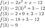 f(x)= 2x^2 +x-12\\f(3) = 2(3)^2+3-12\\f(3) = 2*9+3-12\\f(3) = 18+3-12\\f (3) = 9