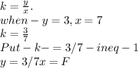 k = \frac{y}{x}. \\when-y =3, x= 7 \\k = \frac{3}{7} \\Put - k- = 3/7 -in eq - 1\\y = 3/7x    = F \\