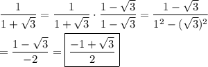 \dfrac{1}{1+\sqrt{3}}=\dfrac{1}{1+\sqrt{3}}\cdot\dfrac{1-\sqrt{3}}{1-\sqrt{3}}=\dfrac{1-\sqrt{3}}{1^2-(\sqrt{3})^2}\\\\=\dfrac{1-\sqrt{3}}{-2}=\boxed{\dfrac{-1+\sqrt{3}}{2}}