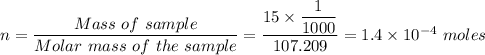 n = \dfrac{Mass \ of \ sample}{Molar \ mass \ of \ the \ sample} =  \dfrac{15 \times \dfrac{1}{1000} }{107.209} = 1.4 \times 10^{-4} \ moles