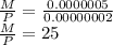 \frac{M}{P} =\frac{0.0000005}{0.00000002} \\\frac{M}{P} =25