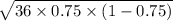 \sqrt{36 \times 0.75 \times (1-0.75)}