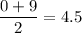 \dfrac{0+9}{2} = 4.5