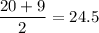 \dfrac{20+9}{2} = 24.5