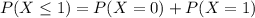 P(X \leq 1)= P(X=0) +P(X=1)