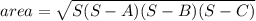 area=\sqrt{S(S-A)(S-B)(S-C)}