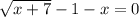 \sqrt{x+7}-1-x=0