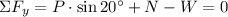 \Sigma F_{y} = P\cdot \sin 20^{\circ} + N - W = 0