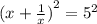 {(x + \frac{1}{x}) }^{2} = {5}^{2}