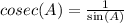 cosec(A) =  \frac{1}{ \sin(A) }